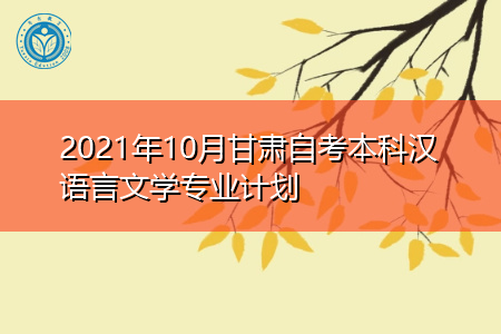 2021年10月甘肃自考本科汉语言文学专业计划表