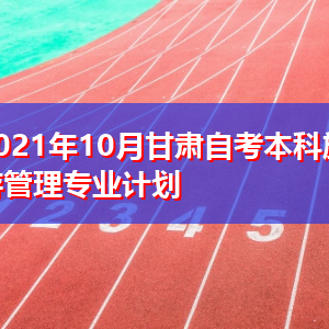 2021年10月甘肃自考本科旅游管理专业计划表